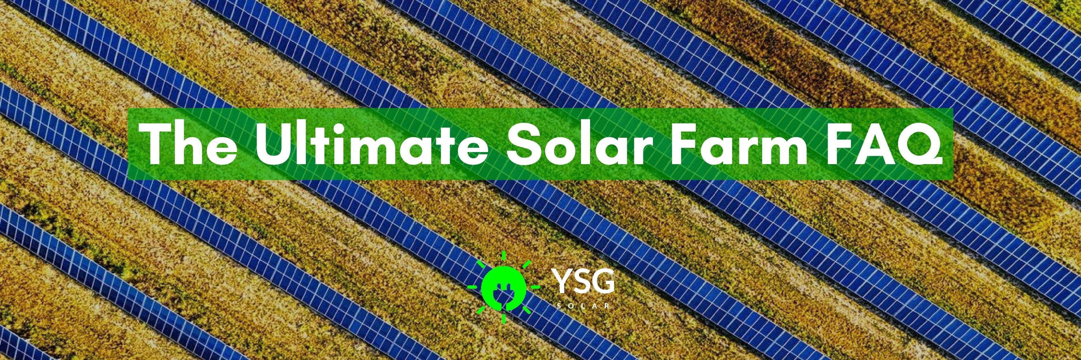 The Ultimate Solar Farm FAQ, YSG Solar